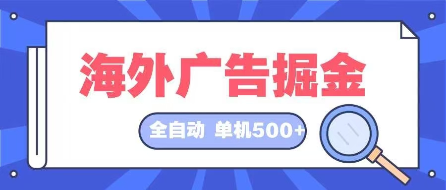 海外广告掘金，日入500+，全自动挂机项目，长久稳定-小千网络