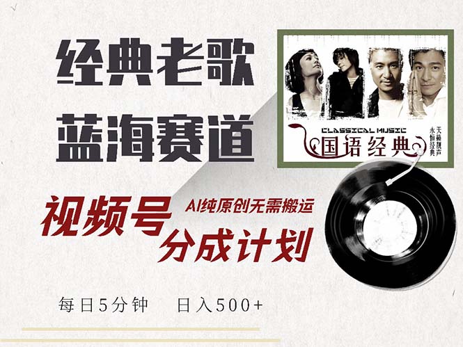 最新经典老歌赛道,视频号分成计划收益拿到手软,AI纯原创,无需搬运每天5分钟日入500+-小千网络