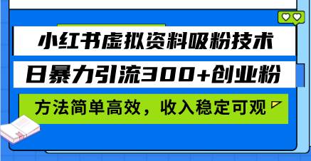 小红书虚拟资料吸粉技术，日暴力引流300+创业粉，方法简单高效，收入稳定可观