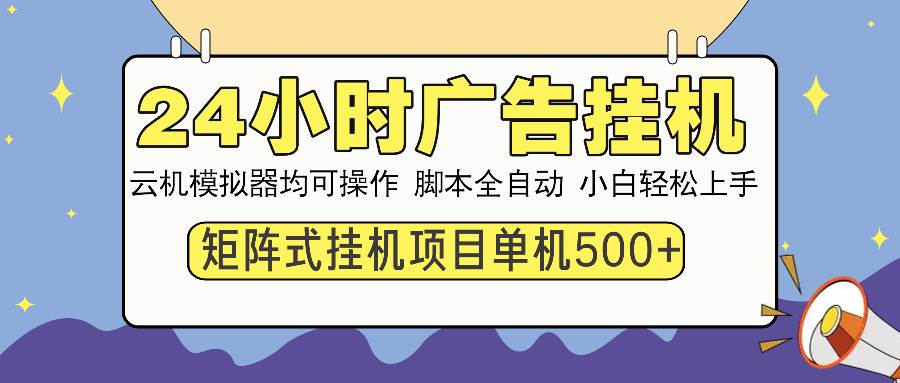 24小时全自动广告挂机，矩阵式操作，单机收益500+，小白也能轻松上手-小千网络