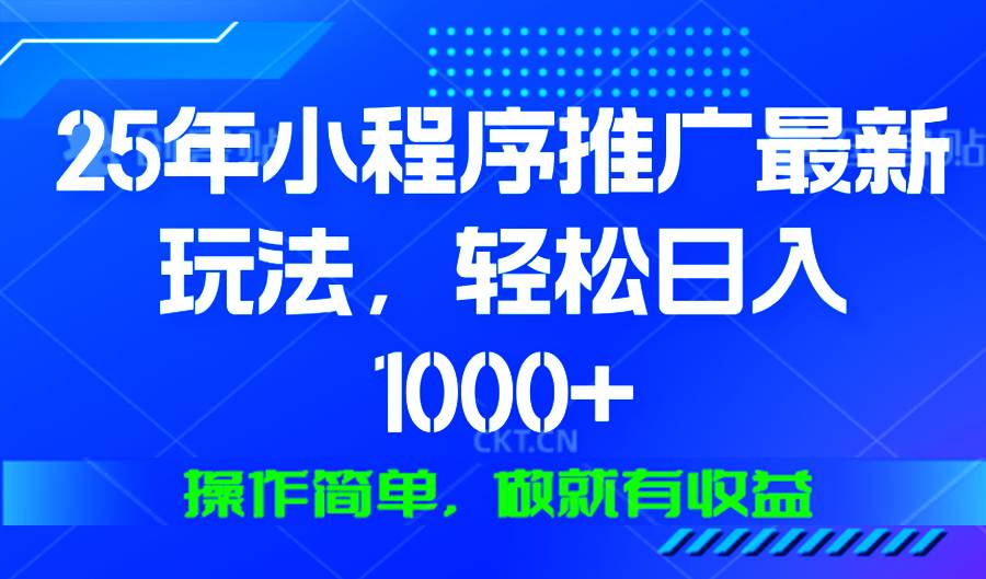 25年微信小程序推广最新玩法，轻松日入1000+，操作简单 做就有收益-小千网络
