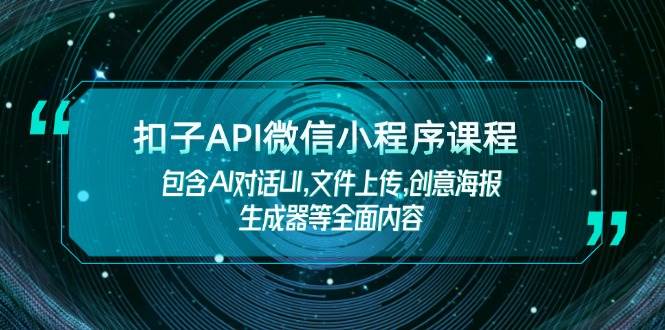 扣子API微信小程序课程，包含AI对话UI，文件上传，创意海报生成器等全面内容